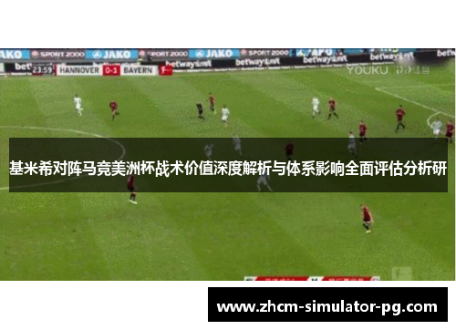 基米希对阵马竞美洲杯战术价值深度解析与体系影响全面评估分析研