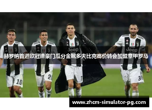 赫罗纳首进欧冠遭豪门瓜分金靴多夫比克高价转会加盟意甲罗马 赫罗纳首进欧冠遭豪门瓜分金靴多夫比克高价转会加盟意甲罗马