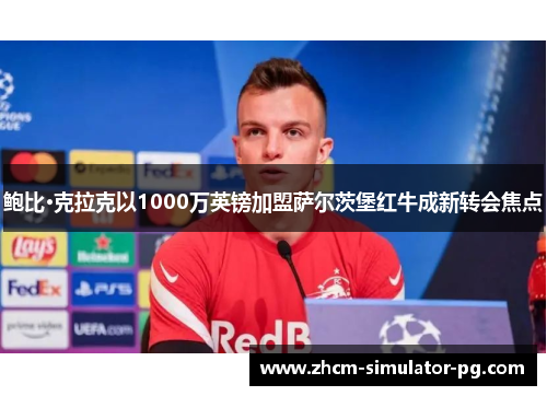 鲍比·克拉克以1000万英镑加盟萨尔茨堡红牛成新转会焦点