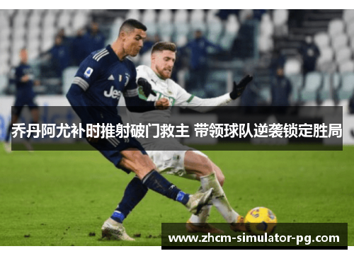 乔丹阿尤补时推射破门救主 带领球队逆袭锁定胜局