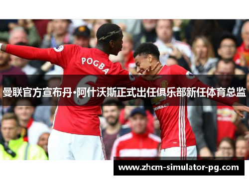 曼联官方宣布丹·阿什沃斯正式出任俱乐部新任体育总监