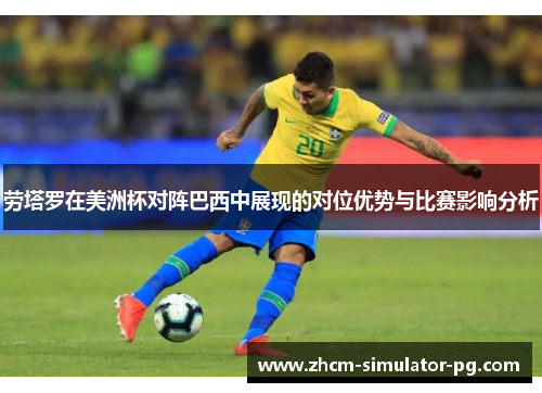 劳塔罗在美洲杯对阵巴西中展现的对位优势与比赛影响分析 劳塔罗在美洲杯对阵巴西中展现的对位优势与比赛影响分析