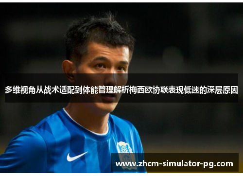 多维视角从战术适配到体能管理解析梅西欧协联表现低迷的深层原因