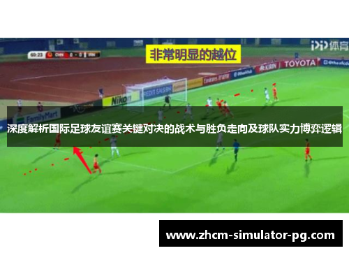 深度解析国际足球友谊赛关键对决的战术与胜负走向及球队实力博弈逻辑